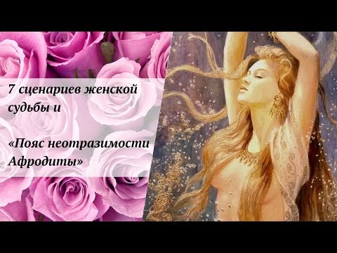 Видео: 7 сценариев женской судьбы и «Пояс неотразимости Афродиты»