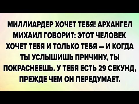 Видео: МИЛЛИАРДЕР ХОЧЕТ ТЕБЯ! АРХАНГЕЛ МИХАИЛ ГОВОРИТ: ЭТОТ ЧЕЛОВЕК ХОЧЕТ ТЕБЯ И ТОЛЬКО ТЕБЯ — И КОГДА ТЫ..