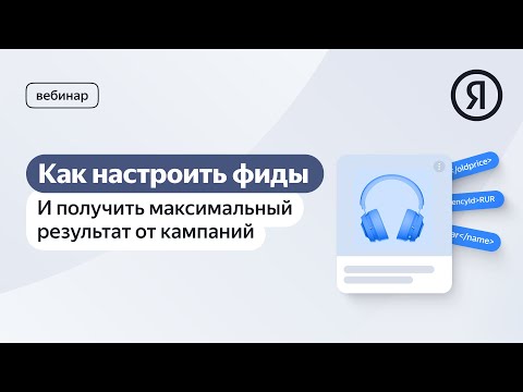 Видео: Как настроить фиды и получить максимальный результат от кампаний