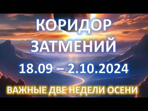 Видео: КОРИДОР ЗАТМЕНИЙ 💫 | 18.09-2.10.2024 | ВАЖНЫЕ ДВЕ НЕДЕЛИ ОСЕНИ