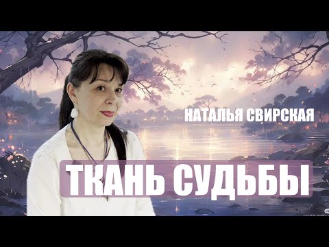 Видео: ТКАНЬ СУДЬБЫ  НАТАЛЬЯ СВИРСКАЯ