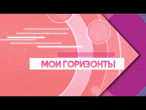 Видео: Мои горизонты.  Выпуск 2.