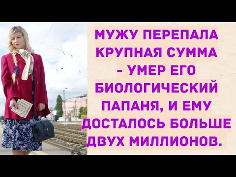 Видео: Мужу перепала крупная сумма - умер биологический папаня. Истории из жизни.