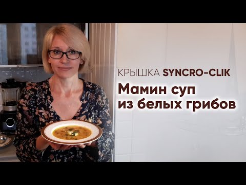 Видео: Крышка Syncro-clik. Диетический Суп из белых грибов - КАК ИЗ ПЕЧКИ!