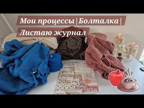 Видео: Мои процессы | Болталка | Листаю журнал | Видео под вязание 🧶