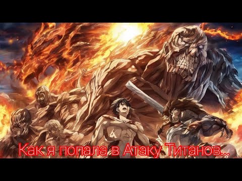 Видео: Атака титанов | альтернативный сюжет  | Как я попала в Атаку титанов | Часть 1