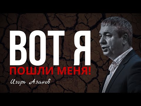 Видео: ВОТ Я ПОШЛИ МЕНЯ | Игорь Азанов | Проповедь