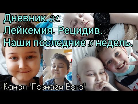 Видео: Дневник 31. Лейкемия. Рецидив. Наши последние 8 недель.