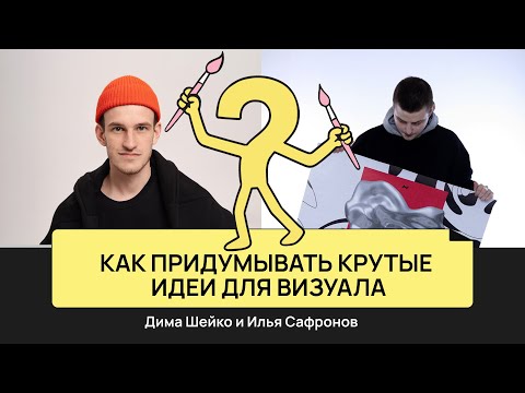 Видео: Как придумывать крутые идеи для визуала | Илья Сафронов и Дима Шейко