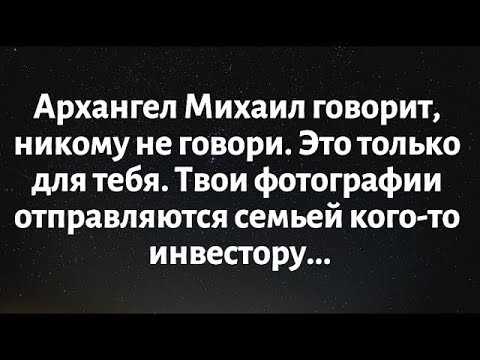 Видео: Архангел Михаил говорит, никому не говори. Это только для тебя. Твои фотографии отправляются...
