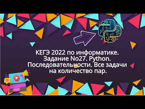 Видео: КЕГЭ 2022 по информатике. Задание №27. Python. Последовательности. Все задачи на количество пар.