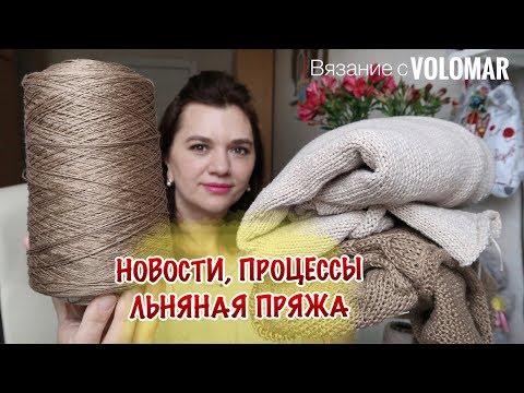 Видео: НОВОСТИ, ПРОЦЕССЫ, ЛЬНЯНАЯ ПРЯЖА // ЧТО ВЯЖУ НА ЛЕТО?!