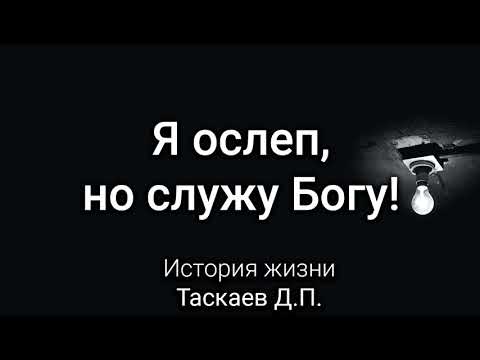Видео: Я ослеп, но служу Богу. Таскаев Д.П. История жизни. МСЦ ЕХБ