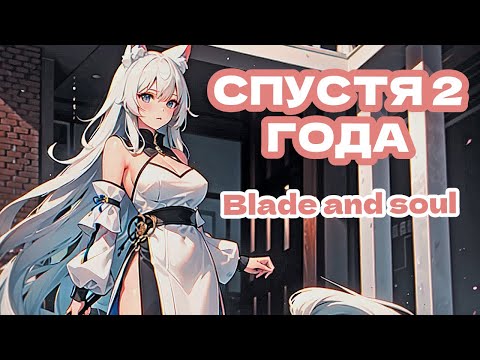 Видео: BLADE AND SOUL СПУСТЯ 2 ГОДА!!!