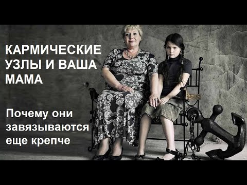 Видео: Кармические узлы и ваша мама. Почему они завязываются еще крепче.