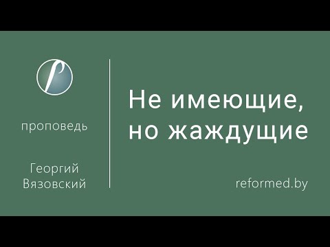Видео: Не имеющие, но жаждущие / Георгий Вязовский // 15.01.2023
