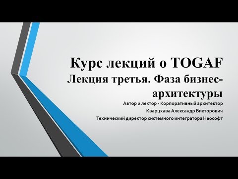 Видео: Лекции по TOGAF. Лекция 3. Бизнес-архитектура