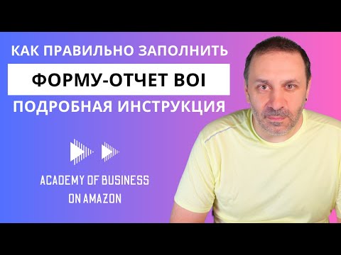 Видео: Самая подробная инструкция по заполнению формы-отчета BOI (BOIR) для владельцев бизнеса на Амазоне