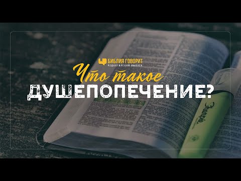 Видео: Что такое душепопечение? | "Библия говорит" Редакторский выпуск - 47