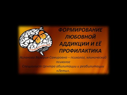 Видео: ФОРМИРОВАНИЕ ЛЮБОВНОЙ АДДИКЦИИ И ЕЁ ПРОФИЛАКТИКА / Асланова В. С.