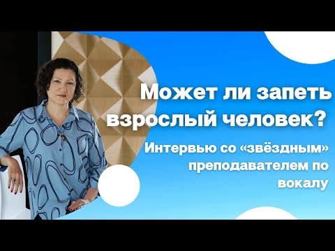 Видео: Может ли запеть взрослый человек? Интервью со "звёздным" преподавателем по вокалу.