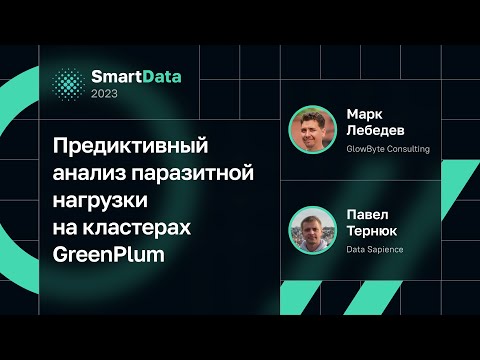 Видео: Павел Тернюк, Марк Лебедев — Предиктивный анализ паразитной нагрузки на кластерах GreenPlum