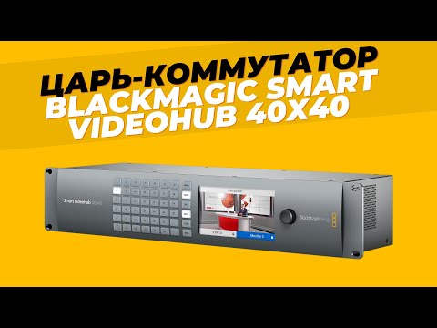 Видео: Коммутатор с интерфейсом 6G-SDI и поддержкой SD, HD и Ultra HD — Blackmagic Smart Videohub 40x40
