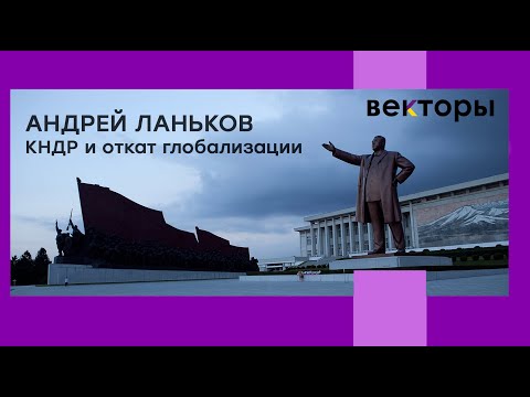 Видео: Андрей Ланьков. Северная Корея в эпоху отката глобализации [Векторы 2024]