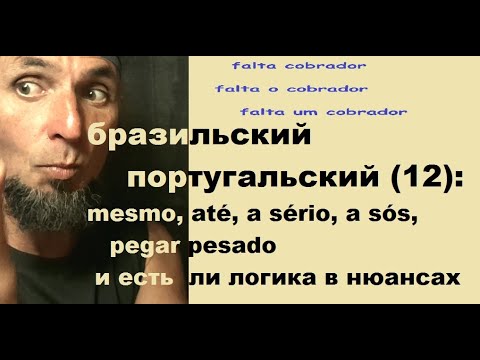 Видео: БРАЗИЛЬСКИЙ ПОРТУГАЛЬСКИЙ (12): mesmo, até, a sério, a sós, pegar pesado и есть ли логика в нюансах