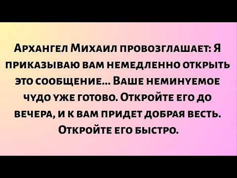 Видео: Архангел Михаил провозглашает: Я приказываю вам немедленно открыть это сообщение... Вас ждет...