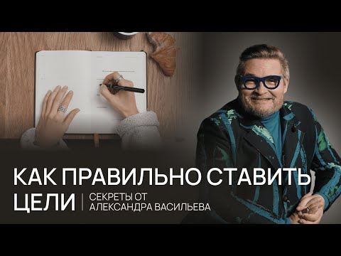 Видео: КАК ПРАВИЛЬНО СТАВИТЬ ЦЕЛИ  Секреты от Александра Васильева