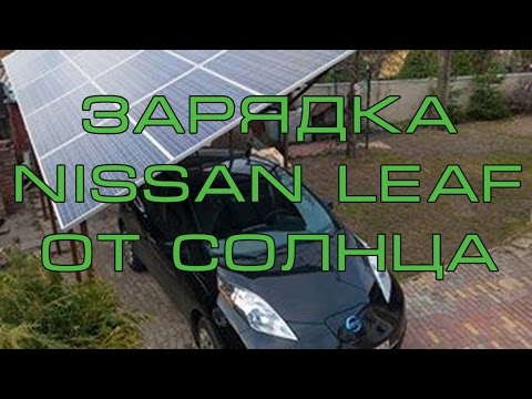 Видео: Зарядка от СОЛНЦА Nissan LEAF Электромобиль на дачу Как зарядиться бесплатно?