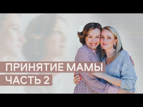 Видео: Принятие Мамы. Часть 2.