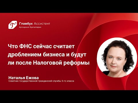 Видео: Дробление бизнеса: Что ФНС сейчас считает дроблением бизнеса и будут ли после Налоговой реформы