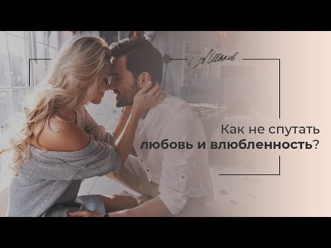 Видео: Как не спутать любовь и влюбленность? Советы психолога. Психология отношений. Онлайн-разборыю