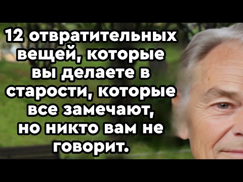 Видео: 12 отвратительных привычек в старости, которые заставляют людей чувствовать себя некомфортно!