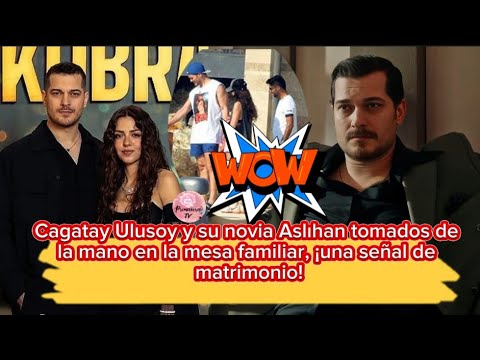 Видео: Чагатай Улусой и его девушка Аслыхан держатся за руки за семейным столом, в знак брака!