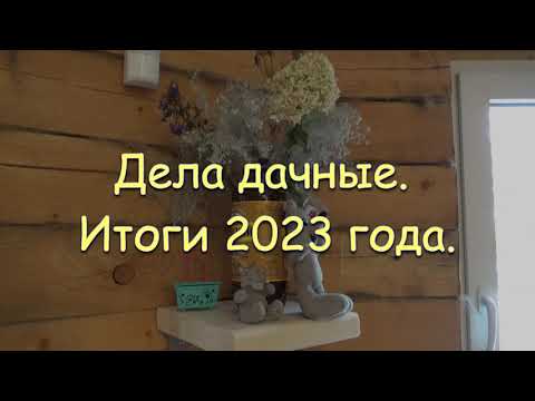 Видео: Дела дачные. Итоги 2023 года.