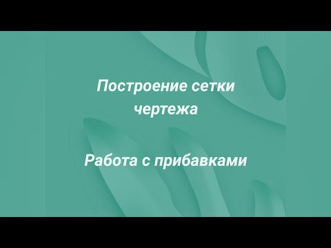 Видео: Сетка чертежа, работа с прибавками.