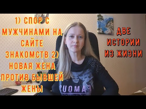 Видео: 1) Спор с мужчинами с сайта знакомств 2) Новая жена и бывшая 2 Истории из жизни РСП сайты знакомств