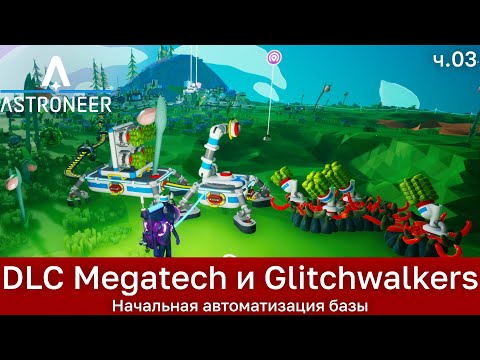 Видео: Astroneer с DLC Megatech и Glitchwalkers ч.3 - Начальная автоматизация базы.