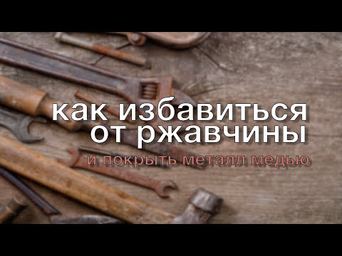 Видео: Как избавиться от ржавчины и покрыть металл медью
