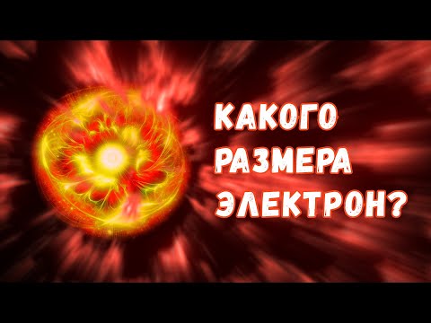 Видео: Какого размера электрон на самом деле?