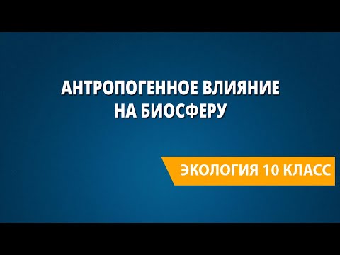 Видео: Антропогенное влияние на биосферу