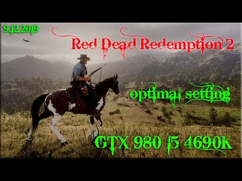 Видео: Red Dead Redemption 2 - i5 4690k/GTX 980 - оптимальные настройки ( картинка производительность )