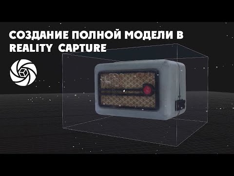 Видео: Создание полной модели в Reality Capture