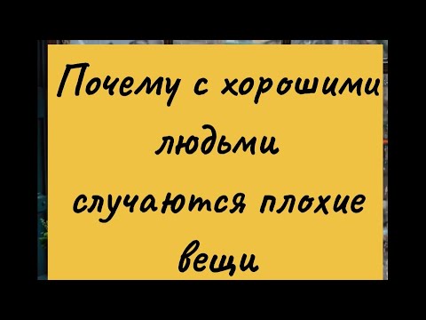 Видео: Почему с хорошими людьми случаются плохие вещи 