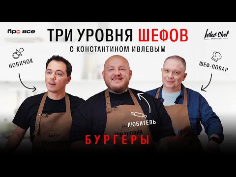 Видео: ТРИ УРОВНЯ ШЕФОВ С КОНСТАНТИНОМ ИВЛЕВЫМ // БУРГЕРЫ