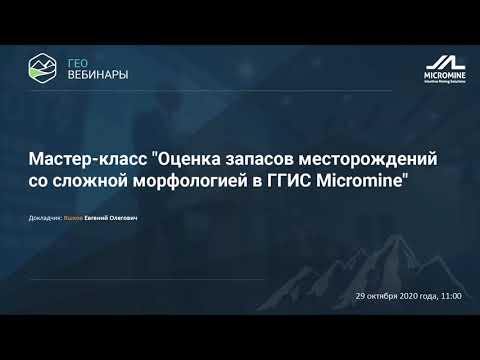 Видео: Мастер-класс "Оценка запасов месторождений со сложной морфологией в ГГИС Micromine"