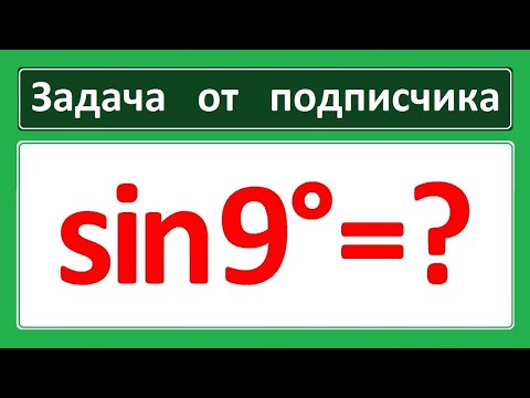 Видео: Задача от подписчика. Найдите sin9°.